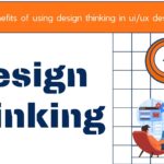 5 Benefits Of Using Design Thinking In UI/UX design